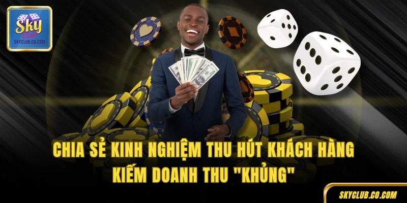 Chia sẻ kinh nghiệm thu hút khách hàng, kiếm doanh thu "khủng"