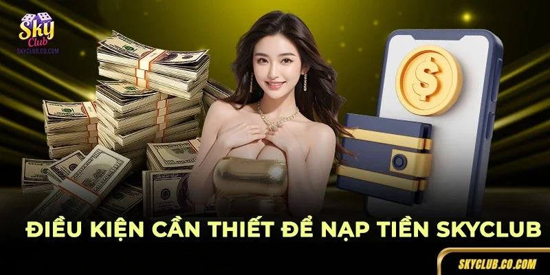 Cổng game đưa ra một số điều kiện cần đáp ứng khi nạp tiền SKYCLUB