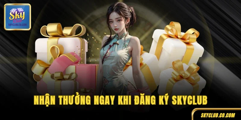 Nhận thưởng ngay khi đăng ký SKYCLUB
