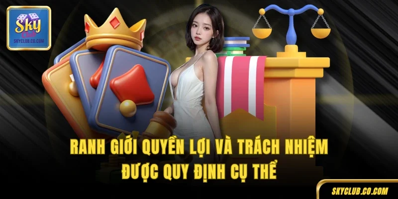 Ranh giới quyền lợi và trách nhiệm được quy định cụ thể